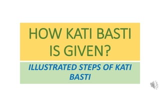 HOW KATI BASTI
IS GIVEN?
ILLUSTRATED STEPS OF KATI
BASTI
 