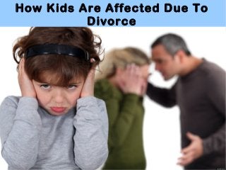 How Kids Are Affected Due To
Divorce
 