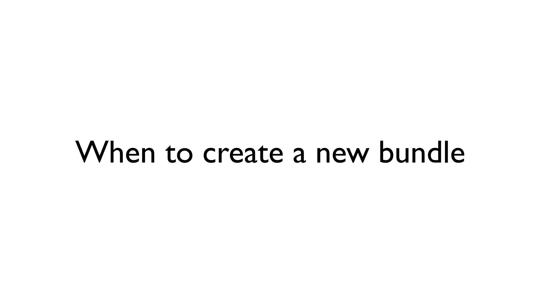 When to create a new bundle
 