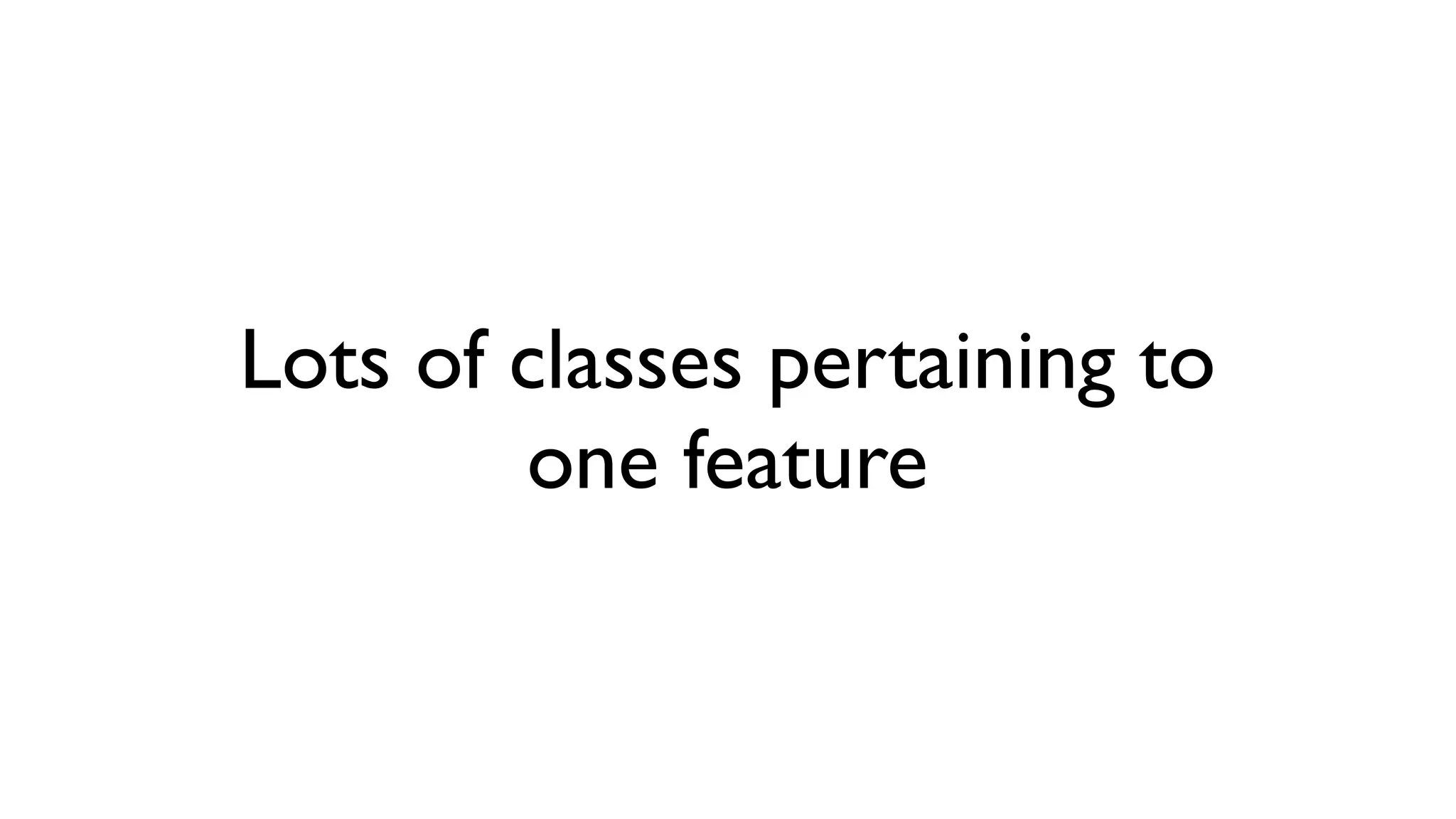 Lots of classes pertaining to
        one feature
 