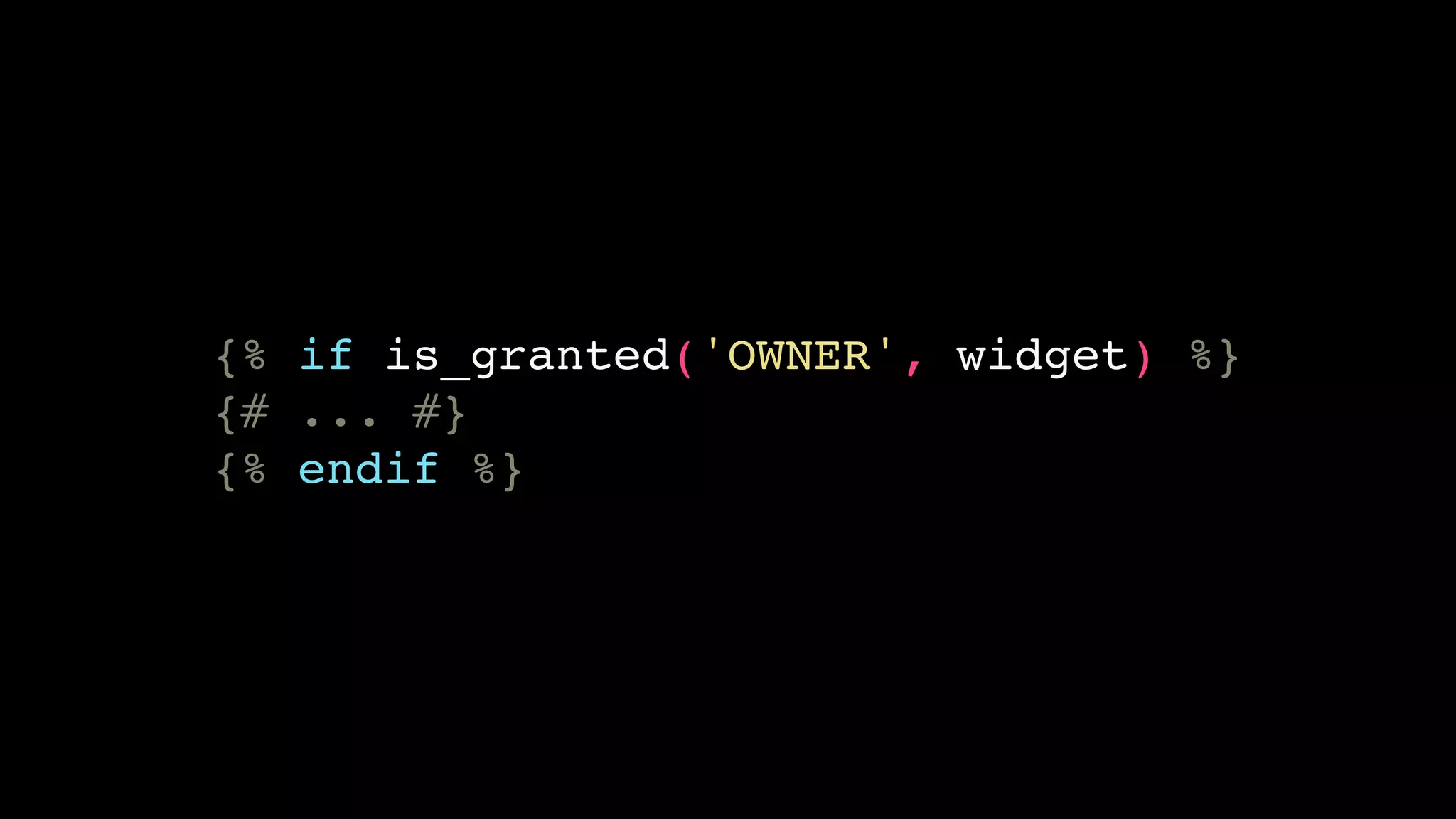 {% if is_granted('OWNER', widget) %}
{# ... #}
{% endif %}
 