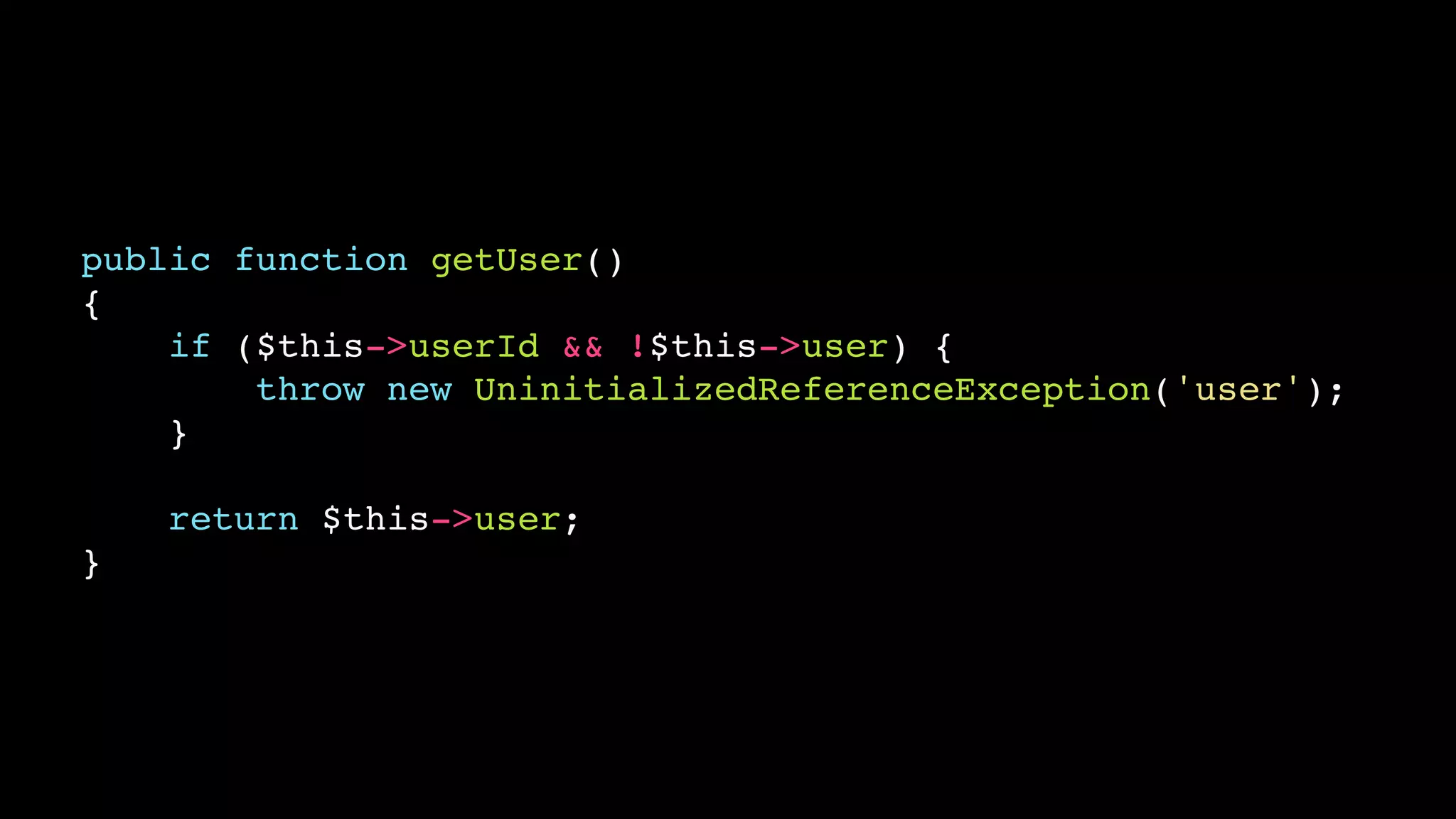public function getUser()
{
    if ($this->userId && !$this->user) {
        throw new UninitializedReferenceException('user');
    }

    return $this->user;
}
 