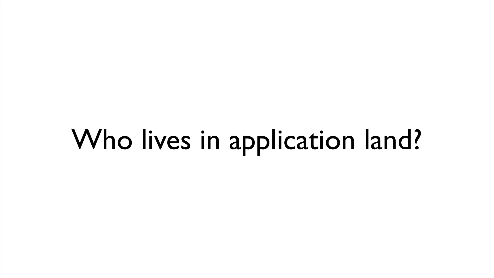 Who lives in application land?

 