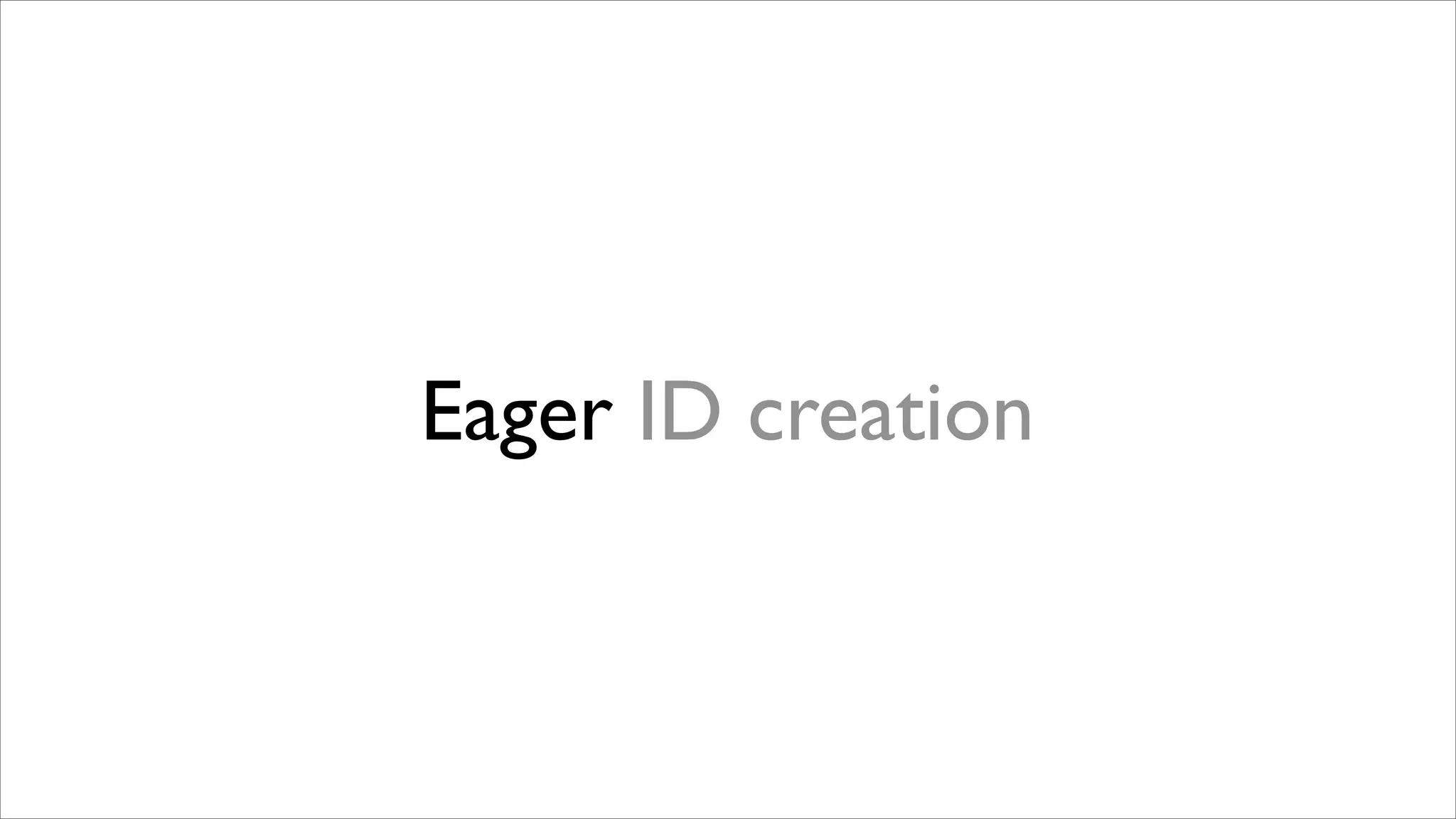 Eager ID creation

 