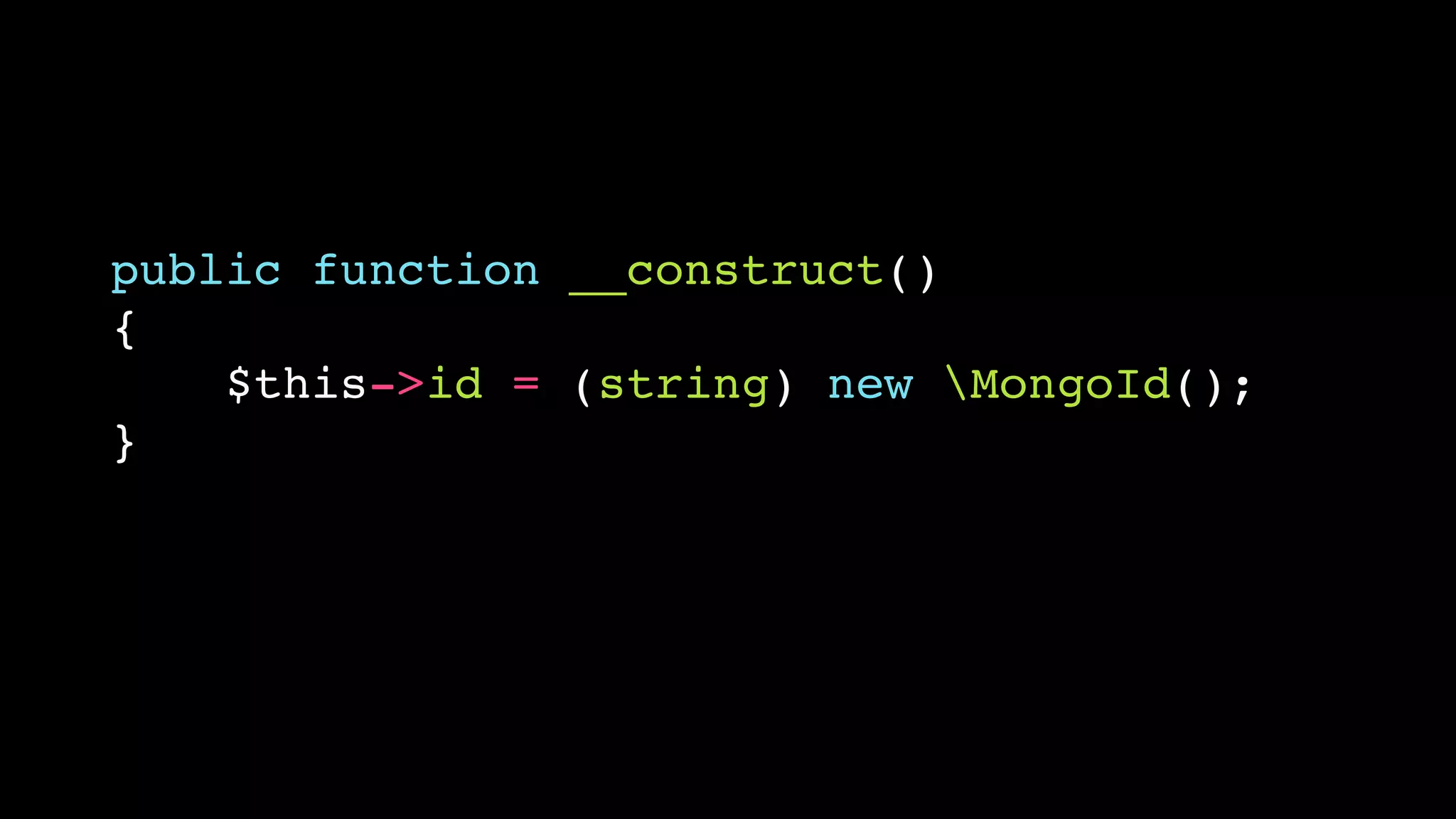 public function __construct()!
{!
$this->id = (string) new MongoId();!
}

 