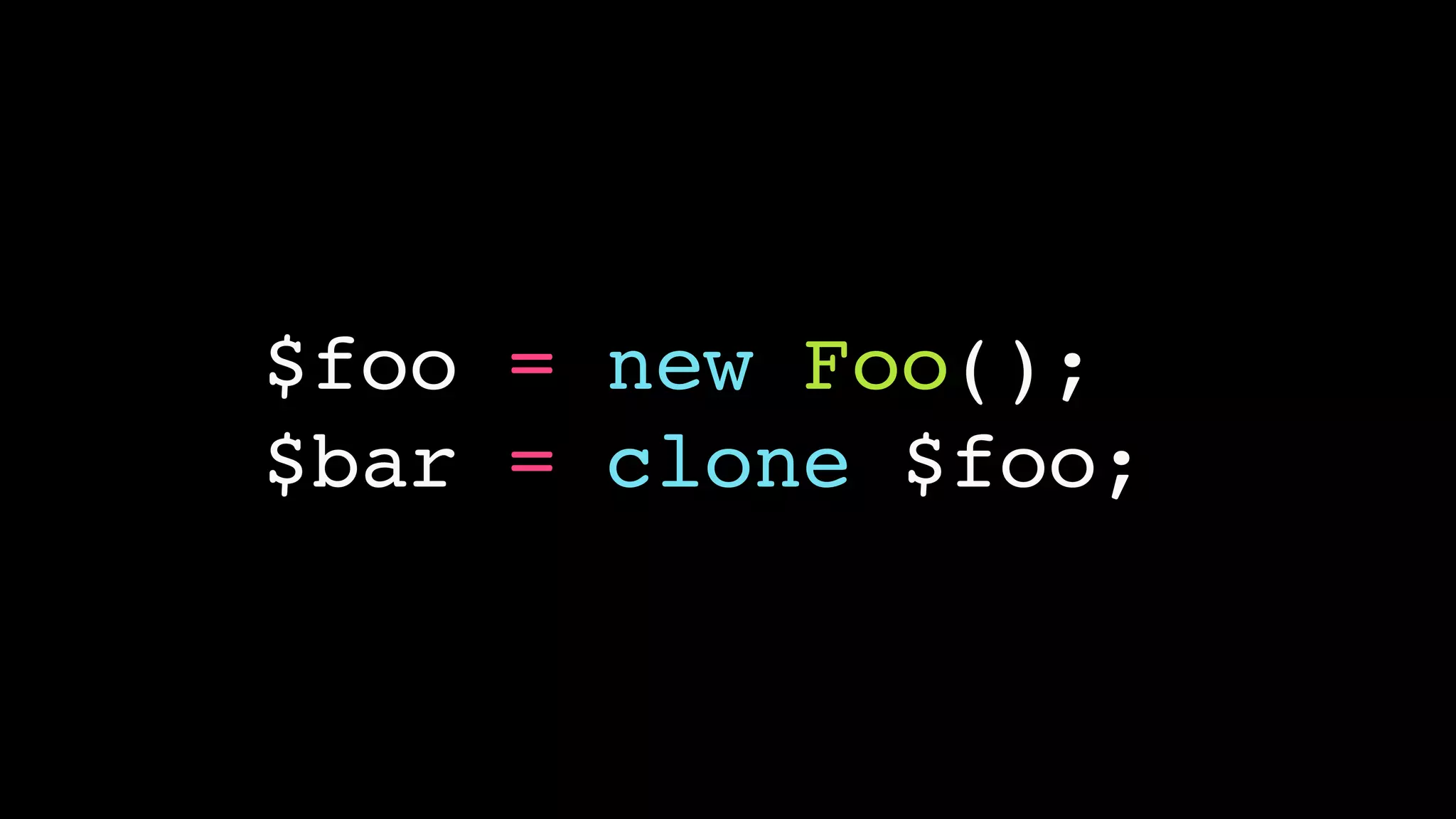 $foo = new Foo();!
$bar = clone $foo;

 