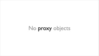 No proxy objects

 