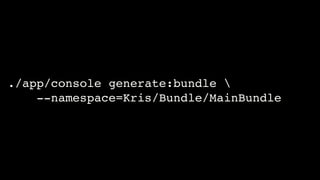 ./app/console generate:bundle !
--namespace=Kris/Bundle/MainBundle

 