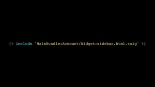 {% include 'MainBundle:Account/Widget:sidebar.html.twig' %}

 