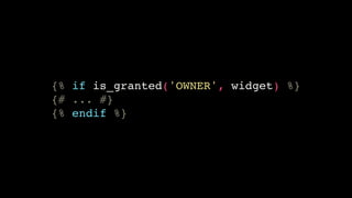 {% if is_granted('OWNER', widget) %}!
{# ... #}!
{% endif %}

 