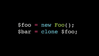 $foo = new Foo();!
$bar = clone $foo;

 