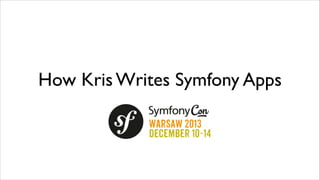 How Kris Writes Symfony Apps

 