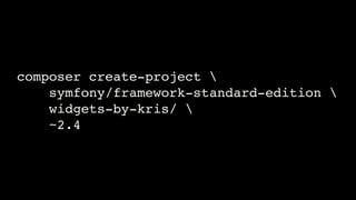 composer create-project !
symfony/framework-standard-edition !
widgets-by-kris/ !
~2.4

 