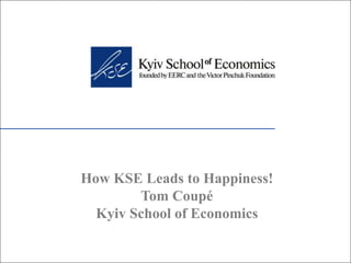 How KSE Leads to Happiness!
        Tom Coupé
  Kyiv School of Economics
 