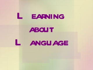 Learning  about  Language 