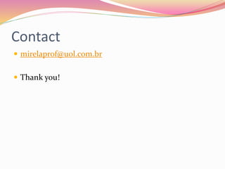 Contact
 mirelaprof@uol.com.br
 Thank you!
 