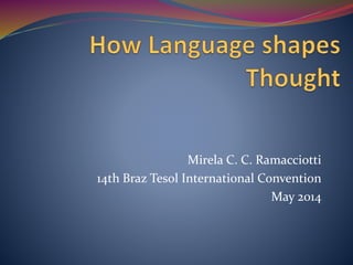 Mirela C. C. Ramacciotti
14th Braz Tesol International Convention
May 2014
 