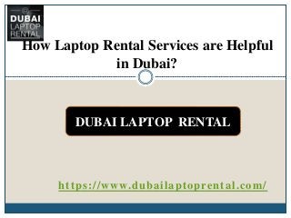 https://www.dubailaptoprental.com/
How Laptop Rental Services are Helpful
in Dubai?
DUBAI LAPTOP RENTAL
 