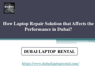 How Laptop Repair Solution that Affects the
Performance in Dubai?
https://www.dubailaptoprental.com/
DUBAI LAPTOP RENTAL
 