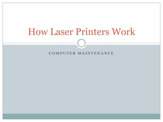 How Laser Printers Work

    COMPUTER MAINTENANCE
 