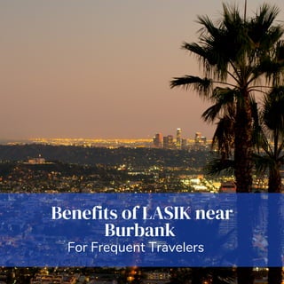 Benefits of LASIK near
Burbank
For Frequent Travelers
 