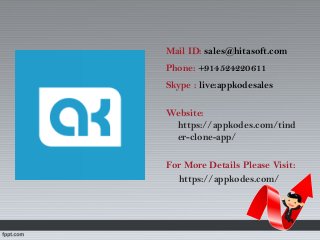 Mail ID: sales@hitasoft.com
Phone: +914524220611
Skype : live:appkodesales
Website:
https://appkodes.com/tind
er-clone-app/
For More Details Please Visit:
https://appkodes.com/
 