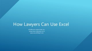 How Lawyers Can Use Excel
eSoftware associates inc.
www.eswcompany.com
www.excelhelp.Com
 