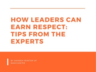 HOW LEADERS CAN
EARN RESPECT:
TIPS FROM THE
EXPERTS
BY WARREN FERSTER OF
MANCHESTER
 