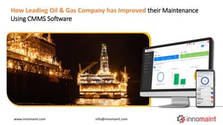 www.innomaint.com info@innomaint.com
How Leading Oil & Gas Company has Improved their Maintenance
Using CMMS Software
 