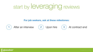 © Glassdoor, Inc. 2016
For job seekers, ask at these milestones:
After an interview
1 Upon hire
2 At contract end
3
 