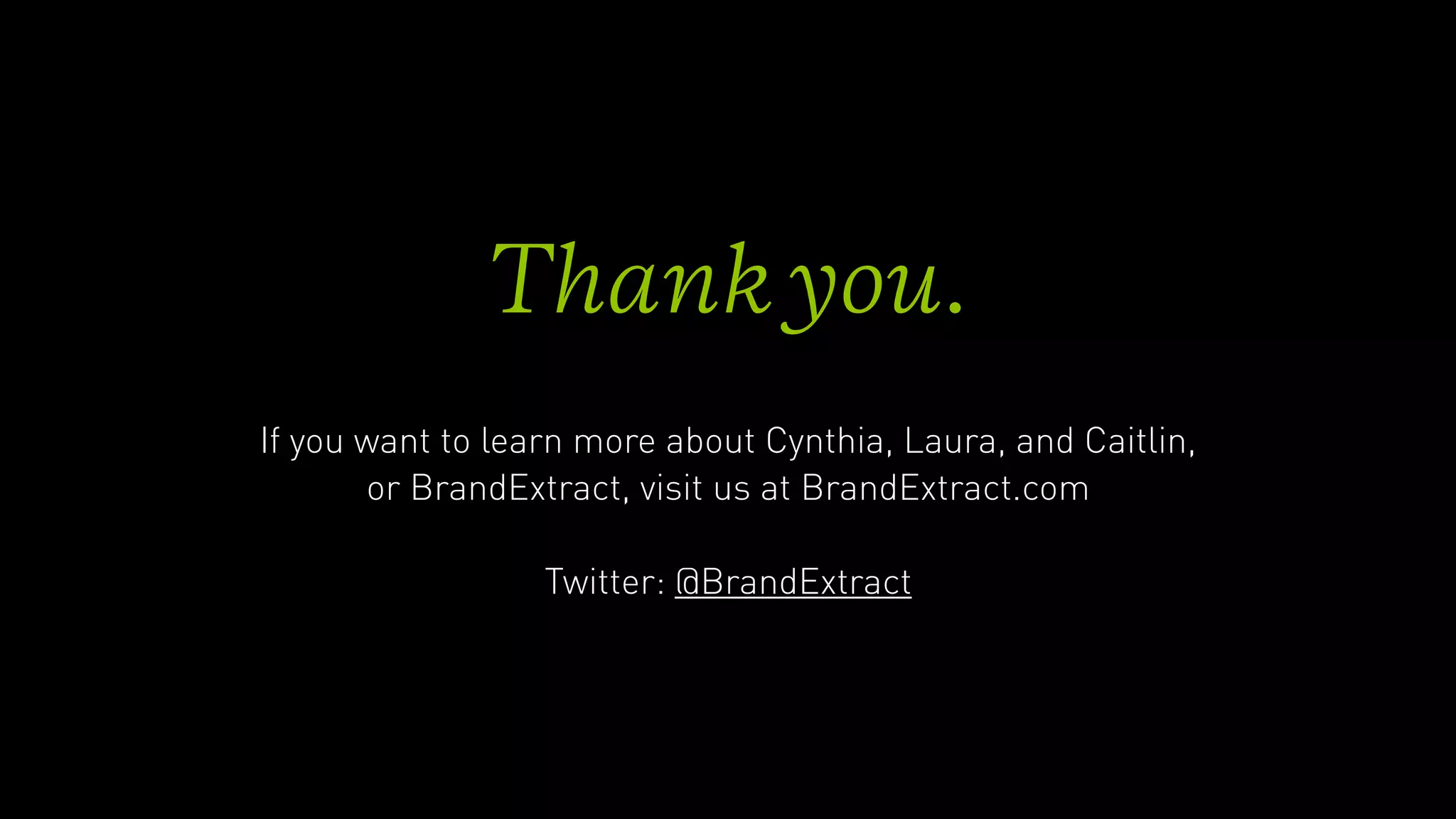 Thank you.
If you want to learn more about Cynthia, Laura, and Caitlin,  
or BrandExtract, visit us at BrandExtract.com
Twitter: @BrandExtract
 