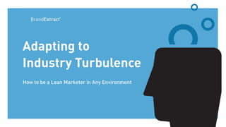 Adapting to  
Industry Turbulence
How to be a Lean Marketer in Any Environment
 