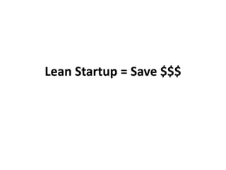 Lean Startup = Save $$$
 