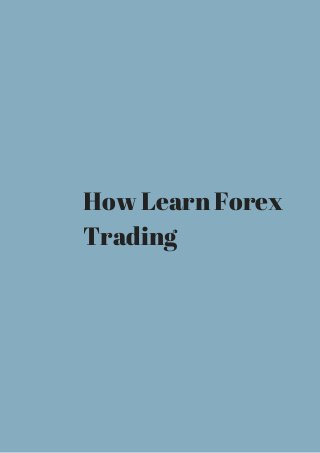 How Learn Forex 
Trading 
 