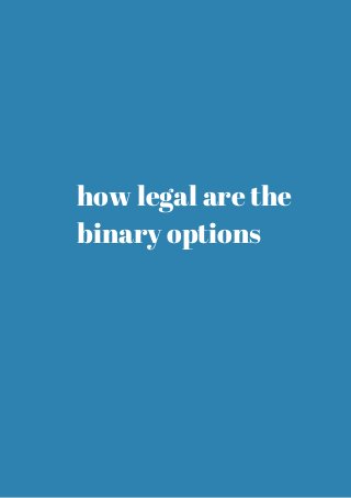 how legal are the 
binary options 
 