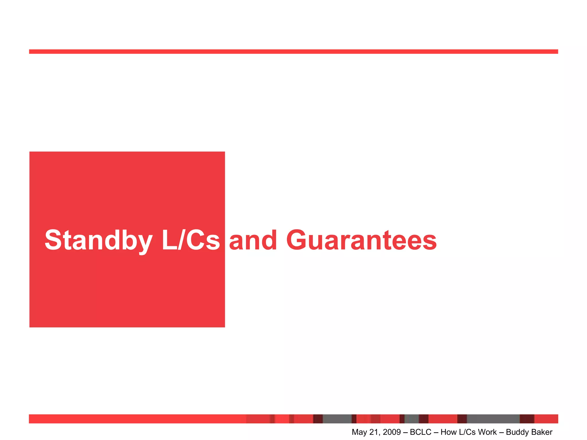 Standby L/Cs  and Guarantees May 21, 2009 – BCLC – How L/Cs Work – Buddy Baker 