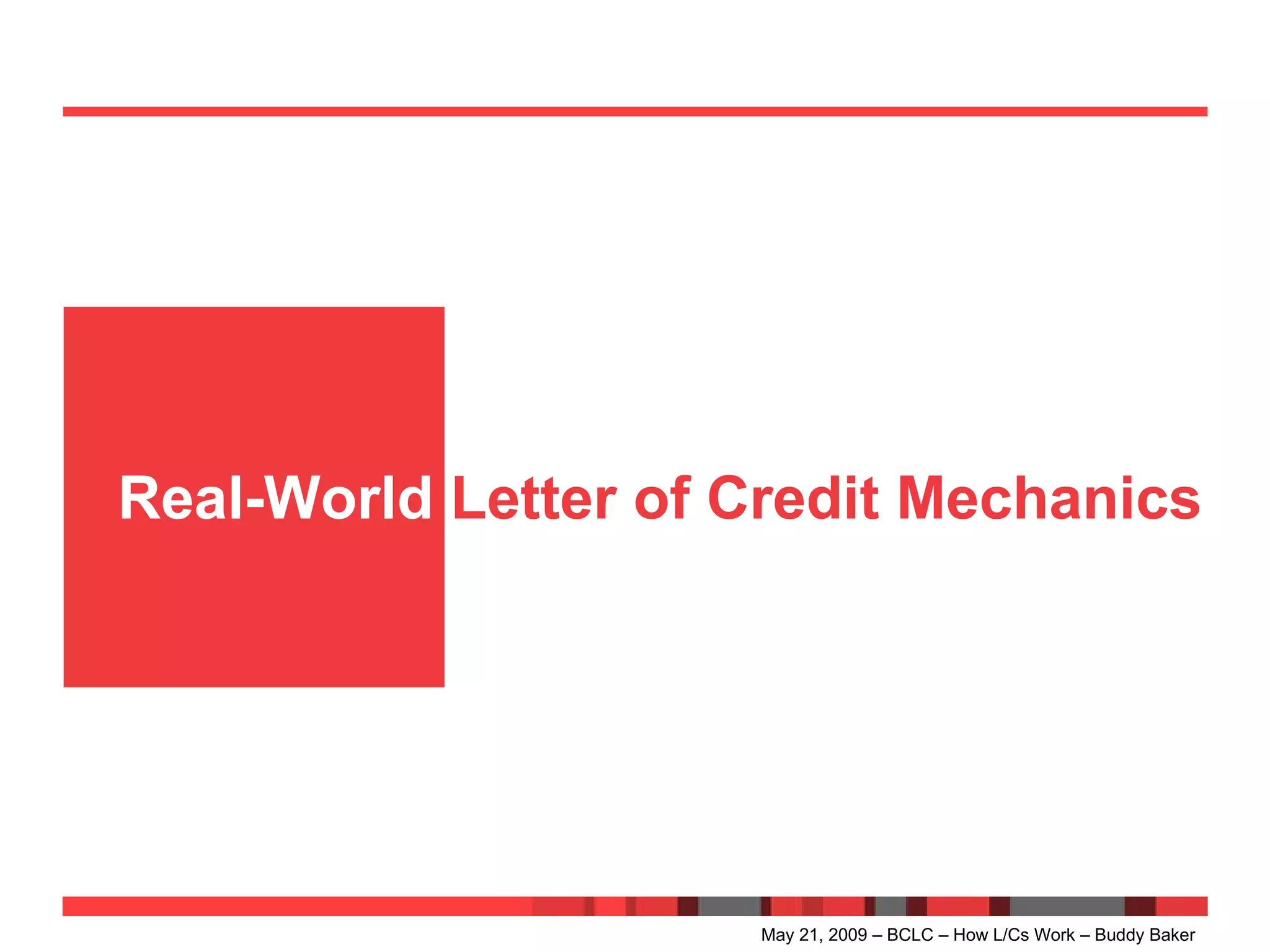 Real-World  Letter of Credit Mechanics May 21, 2009 – BCLC – How L/Cs Work – Buddy Baker 