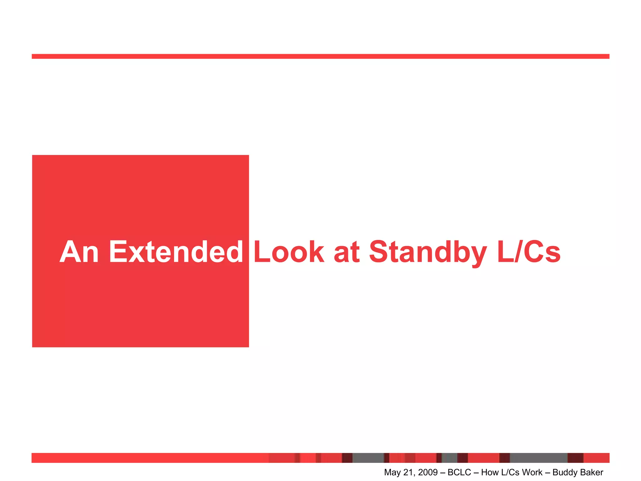 An Extended  Look at Standby L/Cs May 21, 2009 – BCLC – How L/Cs Work – Buddy Baker 