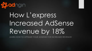How L’express
Increased AdSense
Revenue by 18%
LEARN HOW TO OPTIMIZE YOUR ADSENSE FOR INCREASED REVENUW
 