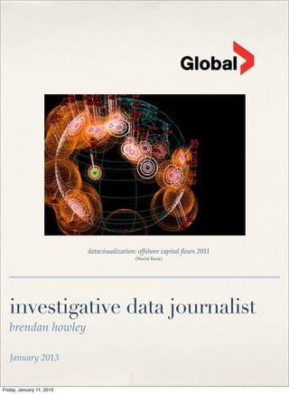 datavisualization: offshore capital ﬂows 2011
                                            (World Bank)




   investigative data journalist
   brendan howley

   January 2013


Friday, January 11, 2013
 