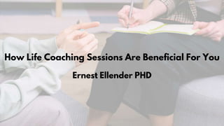 How Life Coaching Sessions Are Beneficial For You
Ernest Ellender PHD
 