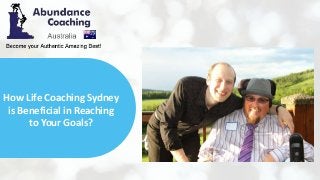 How Life Coaching Sydney
is Beneficial in Reaching
to Your Goals?
 