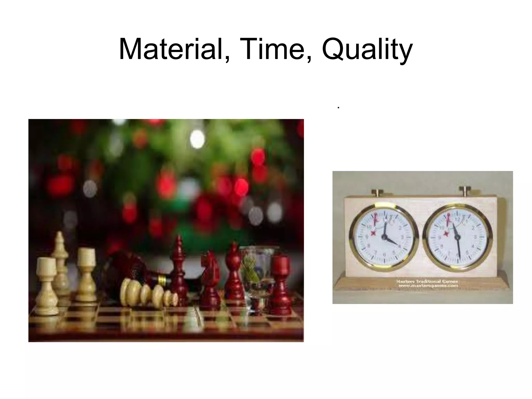 Material, Time, Quality
                 .
 