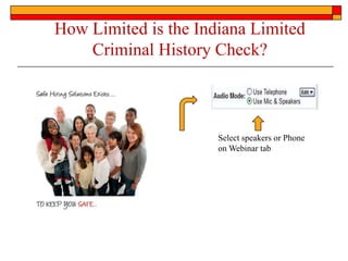 How Limited is the Indiana Limited
    Criminal History Check?



                      Select speakers or Phone
                      on Webinar tab
 
