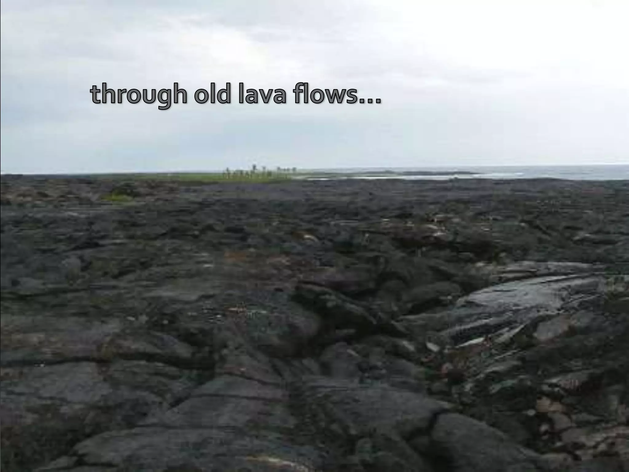 through old lava flows…