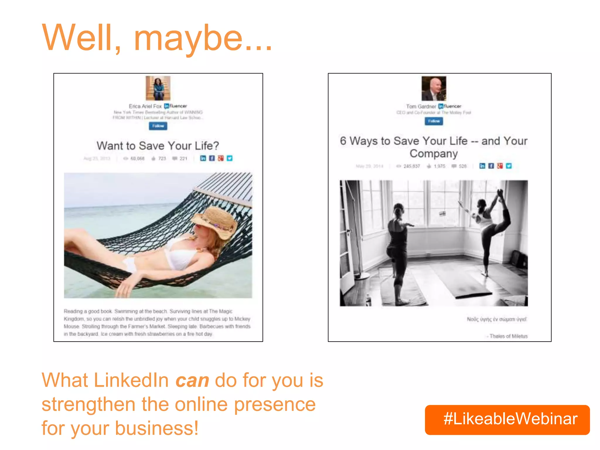 #LikeableWebinar
Well, maybe...
What LinkedIn can do for you is
strengthen the online presence
for your business!
 