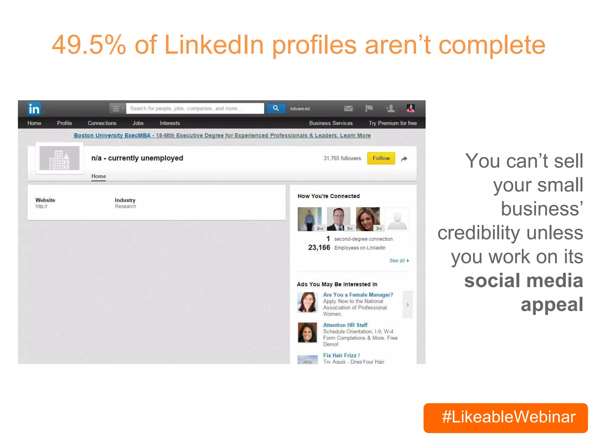 #LikeableWebinar
49.5% of LinkedIn profiles aren’t complete
You can’t sell
your small
business’
credibility unless
you work on its
social media
appeal
 
