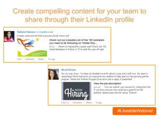 #LikeableWebinar
Create compelling content for your team to
share through their LinkedIn profile
 