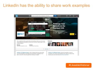 #LikeableWebinar
LinkedIn has the ability to share work examples
 