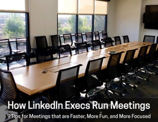 9 Tips for Meetings that are Faster, More Fun, and More Focused
How LinkedIn Execs Run Meetings
 
